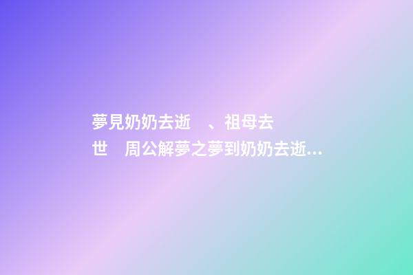 夢見奶奶去逝、祖母去世　周公解夢之夢到奶奶去逝、祖母去世